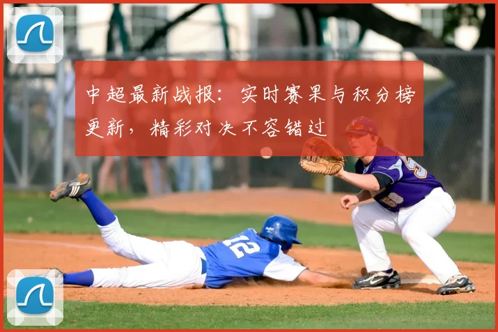 中超最新战报:实时赛果与积分榜更新,精彩对决不容错过