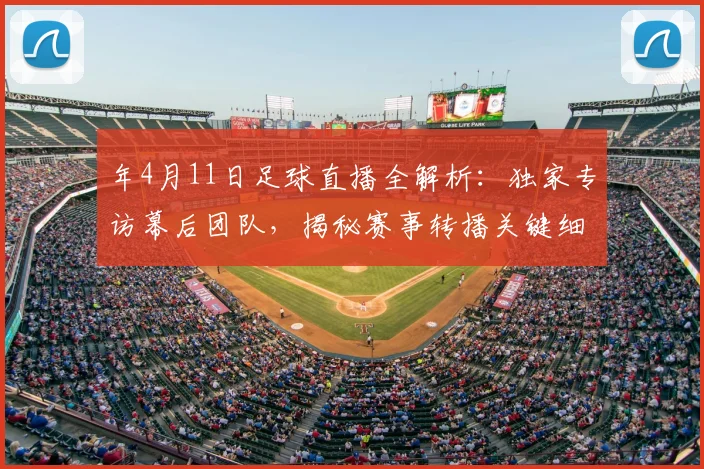 年4月11日足球直播全解析：独家专访幕后团队，揭秘赛事转播关键细节